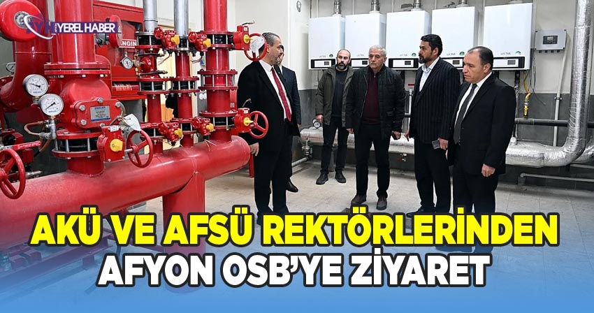 AKÜ ve AFSÜ Rektörlerinden Afyonkarahisar Organize Sanayi Bölgesi Ziyareti