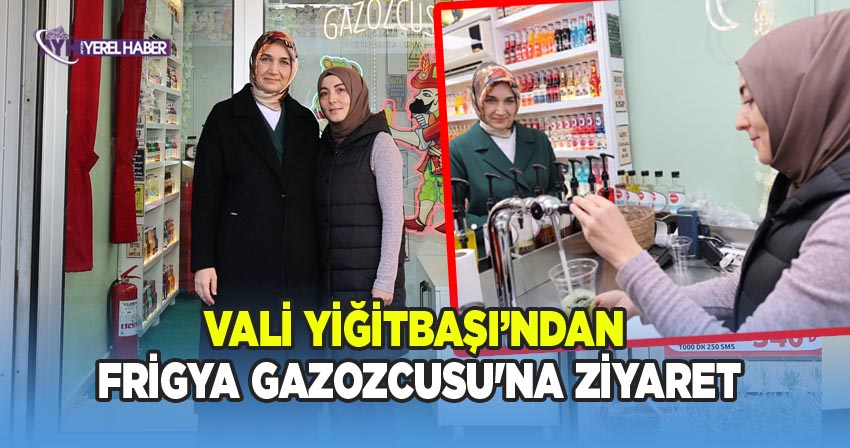 Afyonkarahisar Valisi Doç. Dr. Kübra Güran Yiğitbaşı'nın Nuran Koç'un Frigya Gazozcusu'nu Ziyareti