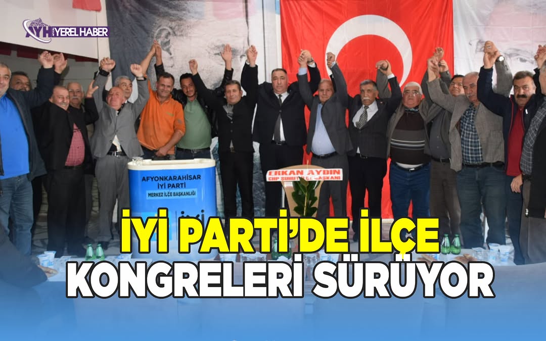 İYİ Parti Afyonkarahisar İl Başkanlığı Öncülüğünde Düzenlenen Kongreler