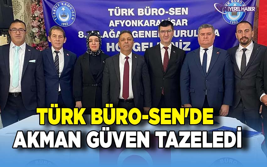 Türk Büro Sen Afyonkarahisar Şube Başkanlığı'nın 8'inci Olağan Genel Kurul Toplantısı Sonrası Yapılan Seçimde İsmail Akman Güven Tazeledi