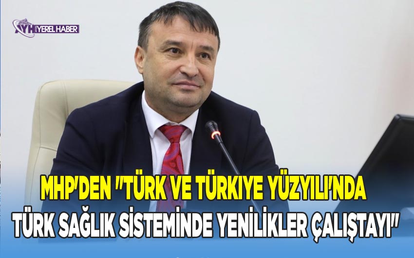 MHP İl Başkanı Ahmet Kahveci, Türk Sağlık Sisteminde Yenilikler Çalıştayı Düzenliyor