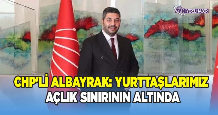 CHP Afyonkarahisar Merkez İlçe Başkanı Murat Albayrak: Türkiye'de Yoksulluk Artıyor