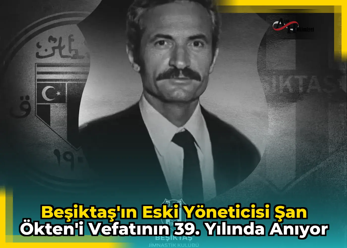 Beşiktaş'ın Eski Yöneticisi Şan Ökten'i Vefatının 39. Yılında Anıyor