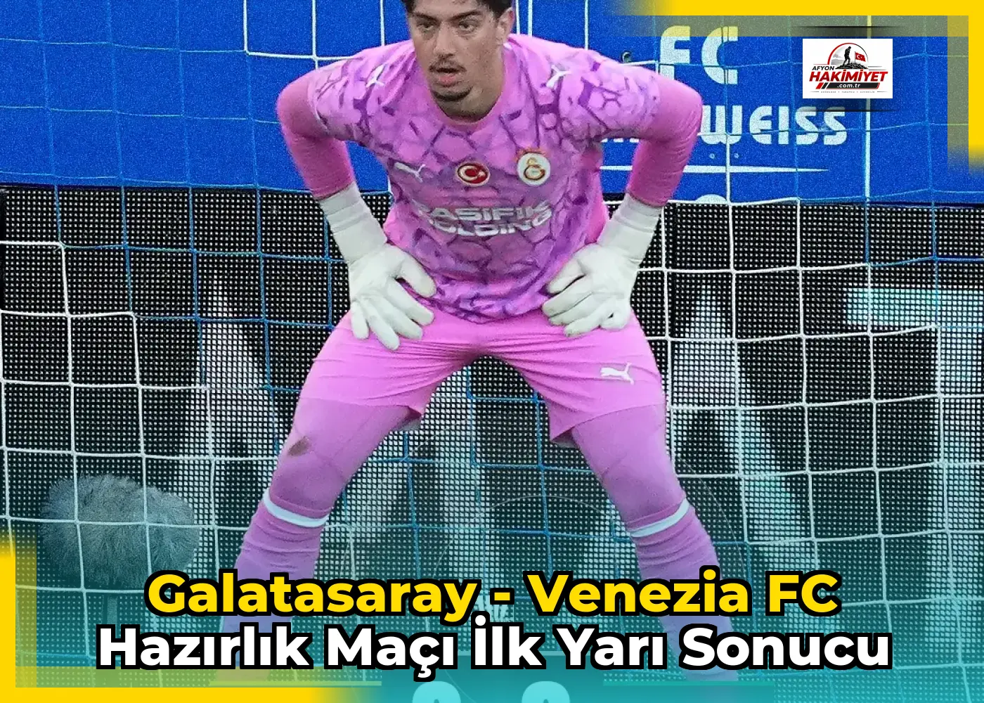 Galatasaray - Venezia FC Hazırlık Maçı İlk Yarı Sonucu